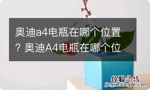 奥迪a4电瓶在哪个位置? 奥迪A4电瓶在哪个位置