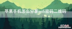 iphone怎样分享wifi二维码 iPhone手机怎么分享wifi密码二维码