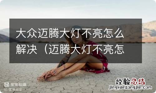 迈腾大灯不亮怎么回事 大众迈腾大灯不亮怎么解决