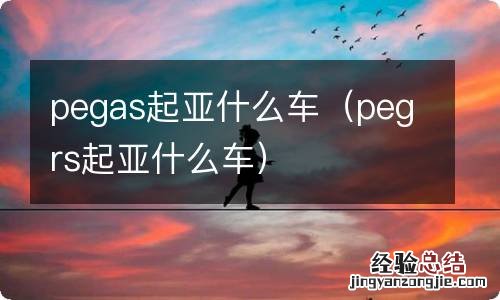 pegrs起亚什么车 pegas起亚什么车