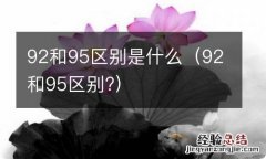 92和95区别? 92和95区别是什么