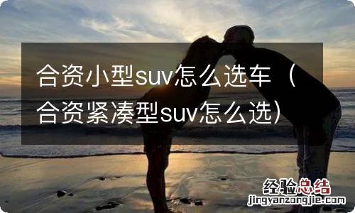 合资紧凑型suv怎么选 合资小型suv怎么选车