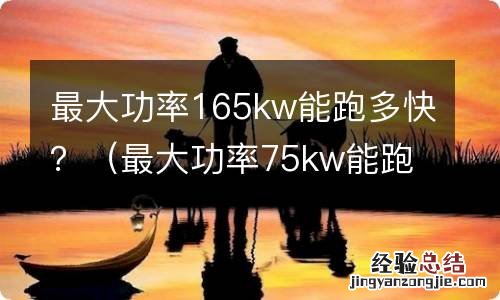 最大功率75kw能跑多快 最大功率165kw能跑多快？