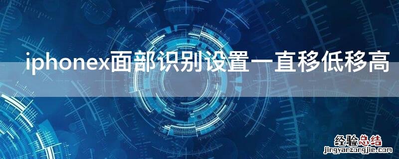iPhonex面部识别设置一直移低移高