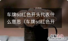 车牌sd红色开头代表什么意思啊 车牌sd红色开头代表什么意思