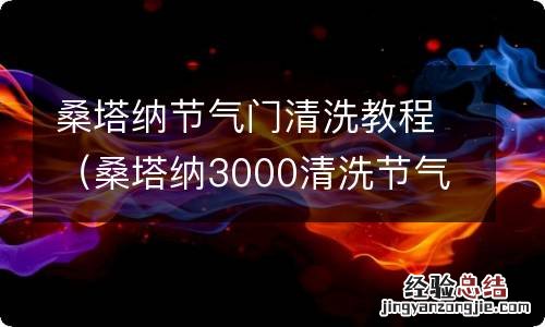 桑塔纳3000清洗节气门视频教程 桑塔纳节气门清洗教程