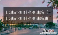 比速m3用什么变速箱油 比速m3用什么变速箱