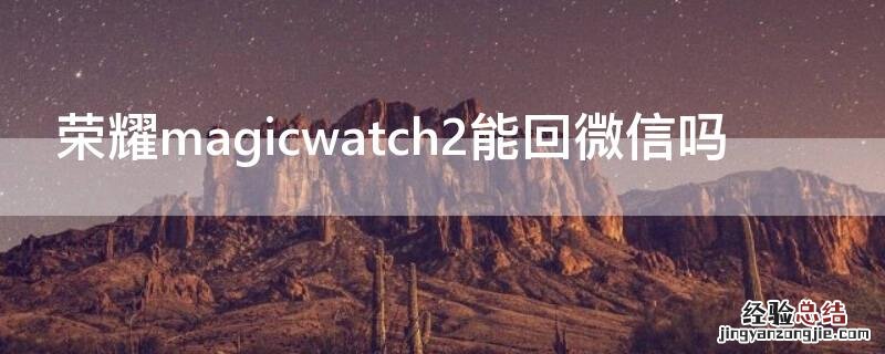 荣耀magicwatch2能回微信吗