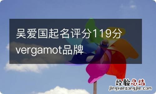 吴爱国起名评分119分 vergamot品牌