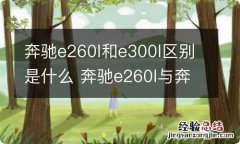 奔驰e260l和e300l区别是什么 奔驰e260l与奔驰e300l有什么区别