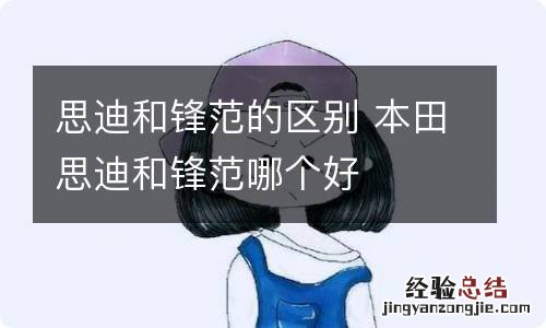 思迪和锋范的区别 本田思迪和锋范哪个好