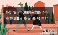 指定95号油的车加92号有影响吗 指定95号油的车加92号后果是什么