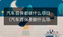 汽车首保要做什么项目 汽车首保都做什么项目