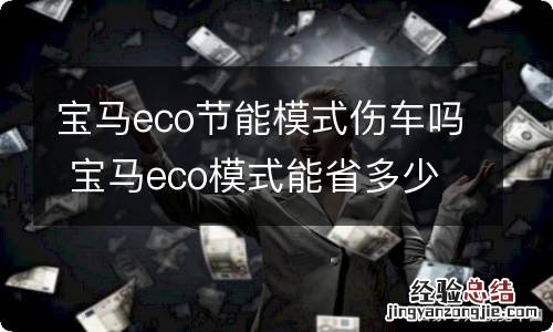 宝马eco节能模式伤车吗 宝马eco模式能省多少油