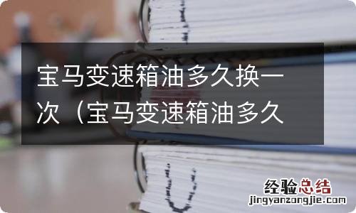 宝马变速箱油多久换一次多少钱 宝马变速箱油多久换一次