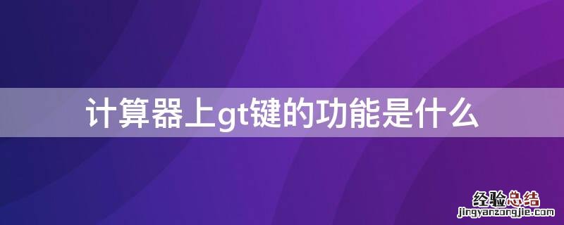 计算器上gt键的功能是什么