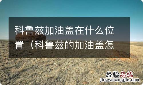 科鲁兹的加油盖怎么开 科鲁兹加油盖在什么位置