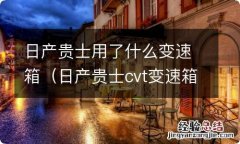 日产贵士cvt变速箱怎么样 日产贵士用了什么变速箱