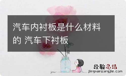 汽车内衬板是什么材料的 汽车下衬板