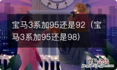 宝马3系加95还是98 宝马3系加95还是92