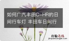 如何广汽丰田C-HR的日间行车灯 丰田车日间行车灯开关