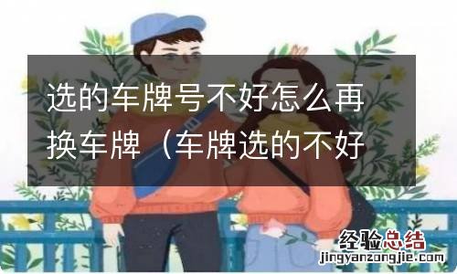 车牌选的不好可以换吗 选的车牌号不好怎么再换车牌