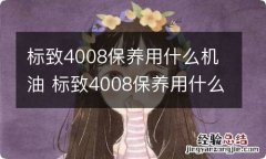 标致4008保养用什么机油 标致4008保养用什么机油好