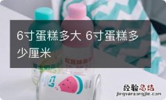 6寸蛋糕多大 6寸蛋糕多少厘米