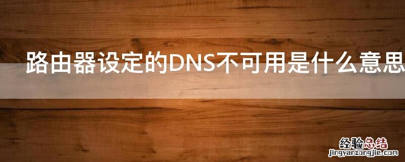 路由器设定的DNS不可用是什么意思 什么叫dns不可用