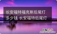 长安福特福克斯后尾灯多少钱 长安福特后尾灯罩多少钱