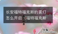 福特福克斯雾灯怎么打开 长安福特福克斯的雾灯怎么开启