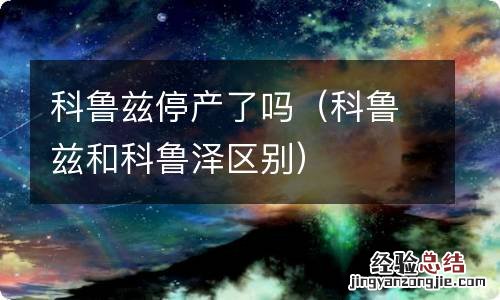 科鲁兹和科鲁泽区别 科鲁兹停产了吗