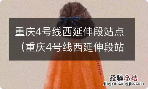 重庆4号线西延伸段站点图 重庆4号线西延伸段站点