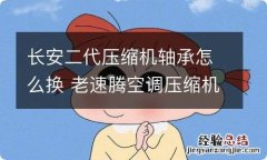 长安二代压缩机轴承怎么换 老速腾空调压缩机轴承怎么换