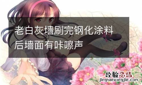 老白灰墙刷完钢化涂料后墙面有咔嚓声