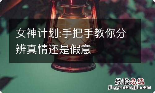 女神计划:手把手教你分辨真情还是假意