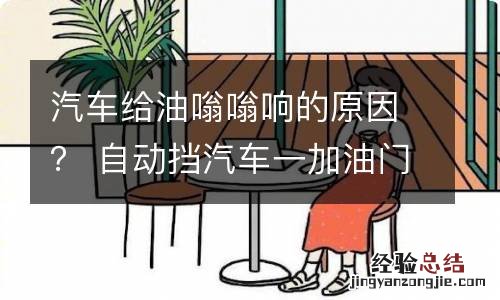 汽车给油嗡嗡响的原因？ 自动挡汽车一加油门就嗡嗡响