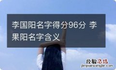 李国阳名字得分96分 李果阳名字含义