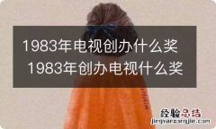 1983年电视创办什么奖 1983年创办电视什么奖项