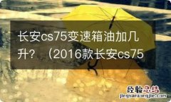 2016款长安cs75变速箱油多少公里换 长安cs75变速箱油加几升？