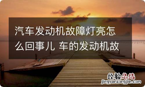 汽车发动机故障灯亮怎么回事儿 车的发动机故障灯亮怎么回事