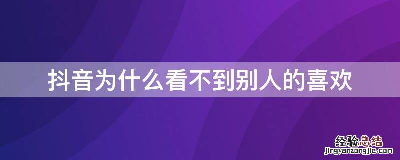 抖音为什么看不到别人的喜欢作品 抖音为什么看不到别人的喜欢