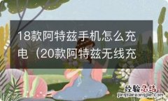 20款阿特兹无线充电 18款阿特兹手机怎么充电