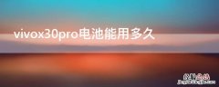 vivox30手机电池能用多久 vivox30pro电池能用多久