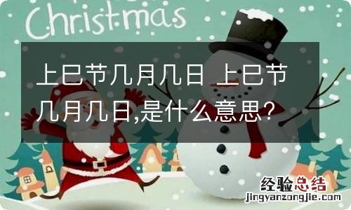 上巳节几月几日 上巳节几月几日,是什么意思?