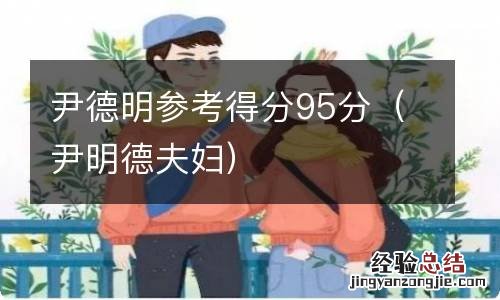 尹明德夫妇 尹德明参考得分95分