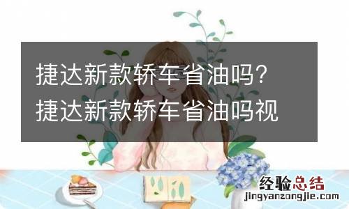 捷达新款轿车省油吗? 捷达新款轿车省油吗视频