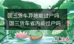 国三货车异地能过户吗 国三货车省内能过户吗