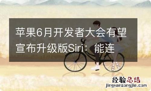 苹果6月开发者大会有望宣布升级版Siri：能连续聊天了