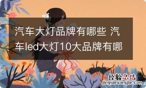 汽车大灯品牌有哪些 汽车led大灯10大品牌有哪些